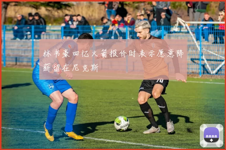 林书豪回忆火箭报价时表示愿意降薪留在尼克斯